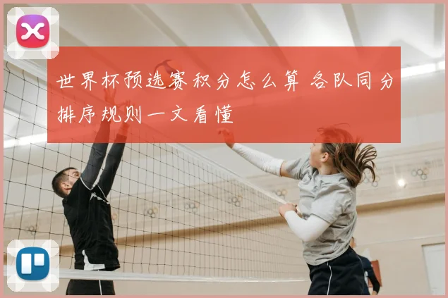 世界杯预选赛积分怎么算 各队同分排序规则一文看懂