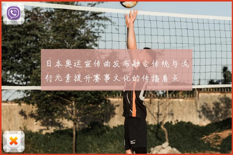 日本奥运宣传曲发布融合传统与流行元素提升赛事文化的传播看点