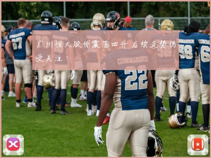 广州恒大股价震荡回升 后续走势仍受关注