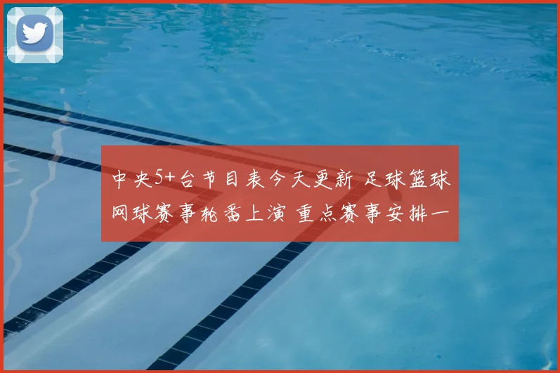 中央5+台节目表今天更新 足球篮球网球赛事轮番上演 重点赛事安排一览
