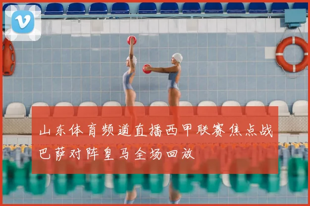 山东体育频道直播西甲联赛焦点战巴萨对阵皇马全场回放