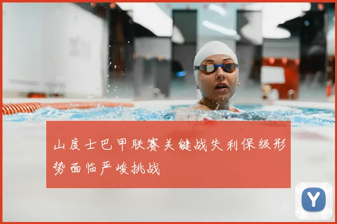 山度士巴甲联赛关键战失利保级形势面临严峻挑战