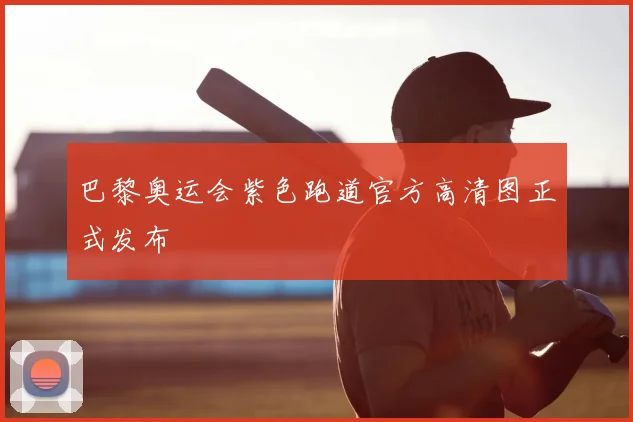 巴黎奥运会紫色跑道官方高清图正式发布